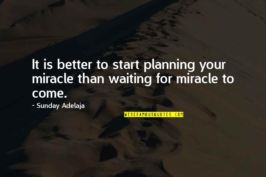 Being Bold In Life Quotes By Sunday Adelaja: It is better to start planning your miracle