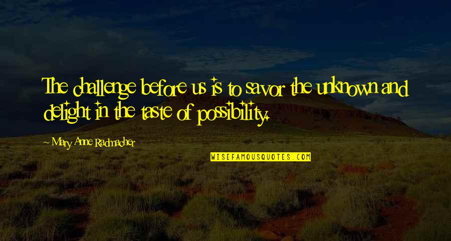 Being Bold Quote Quotes By Mary Anne Radmacher: The challenge before us is to savor the Being Bold Quote Quotes By Mary Anne Radmacher: The challenge before us is to savor the