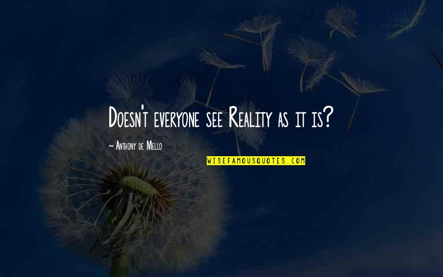 Being Bored At Work Quotes By Anthony De Mello: Doesn't everyone see Reality as it is? Being Bored At Work Quotes By Anthony De Mello: Doesn't everyone see Reality as it is?