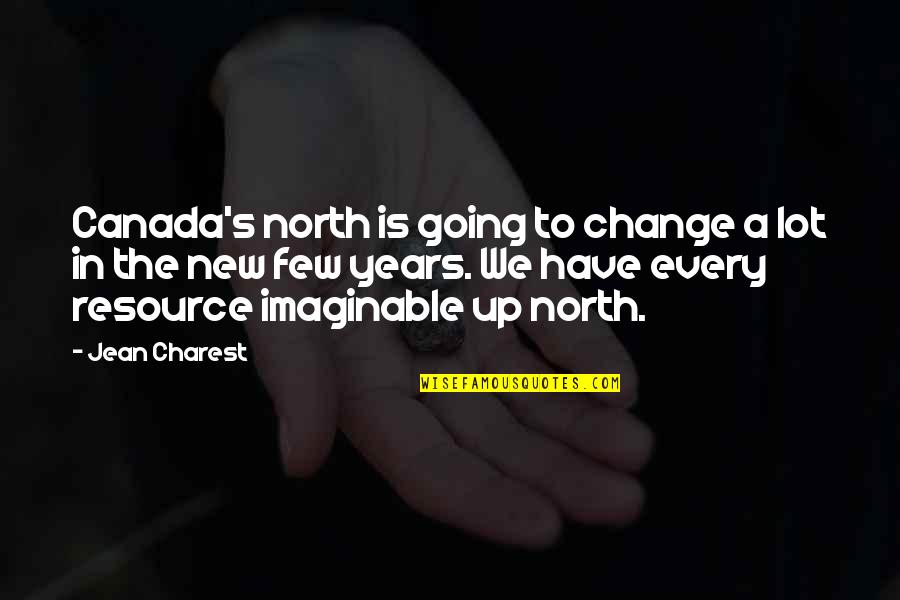 Being Bored At Work Quotes By Jean Charest: Canada's north is going to change a lot