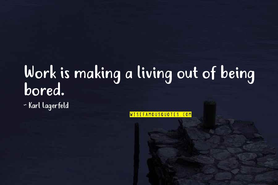 Being Bored At Work Quotes By Karl Lagerfeld: Work is making a living out of being