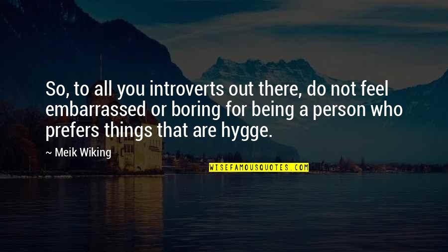 Being Boring Person Quotes By Meik Wiking: So, to all you introverts out there, do