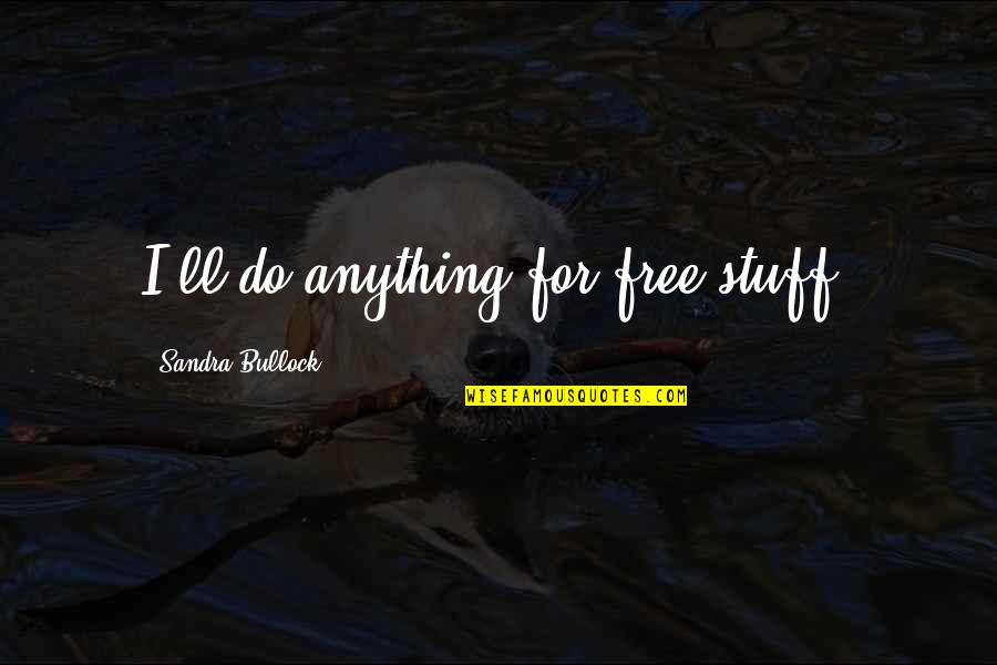 Being Boring Person Quotes By Sandra Bullock: I'll do anything for free stuff.