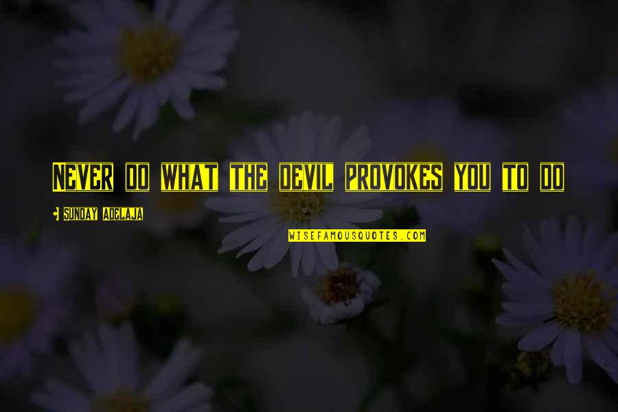 Being Boring Person Quotes By Sunday Adelaja: Never do what the devil provokes you to Being Boring Person Quotes By Sunday Adelaja: Never do what the devil provokes you to