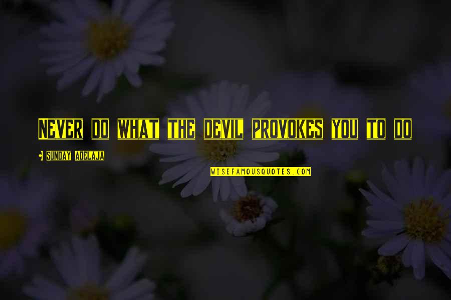 Being Boring Person Quotes By Sunday Adelaja: Never do what the devil provokes you to