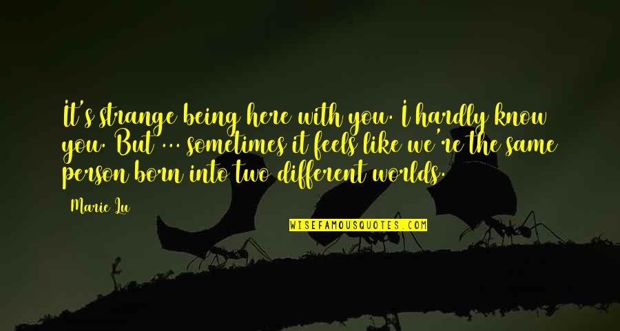 Being Born Different Quotes By Marie Lu: It's strange being here with you. I hardly