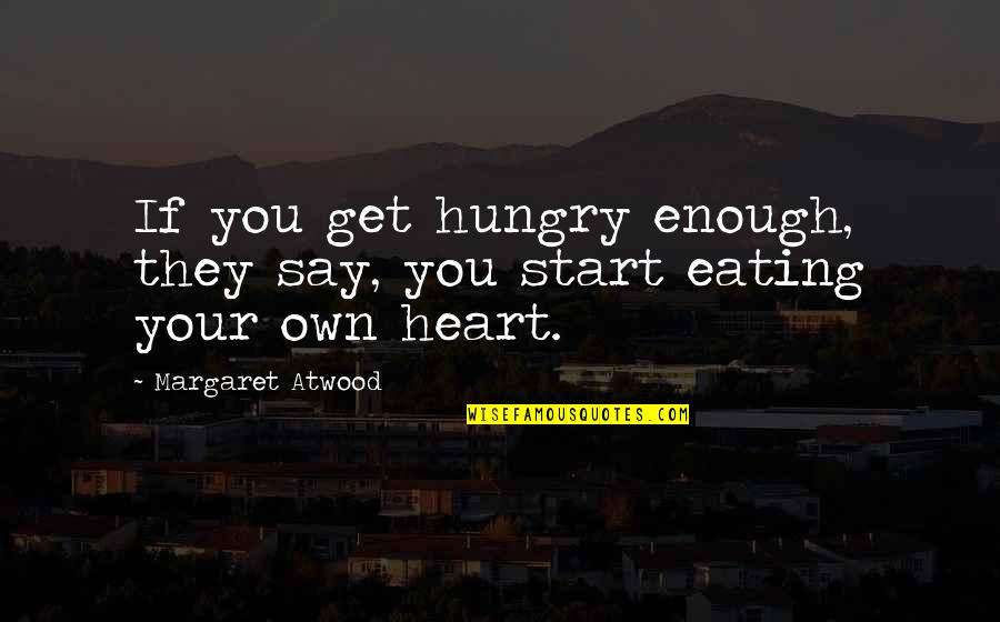 Being Born Good Quotes By Margaret Atwood: If you get hungry enough, they say, you