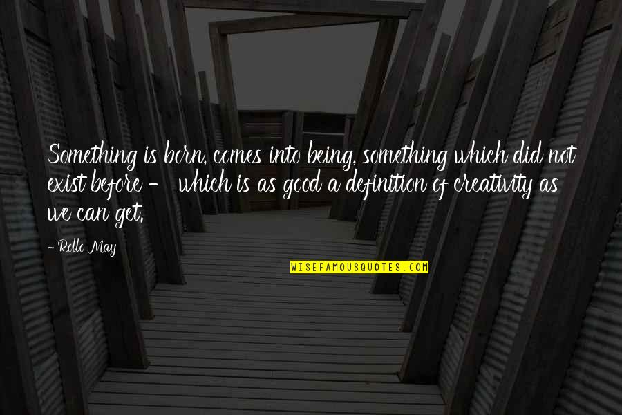 Being Born Good Quotes By Rollo May: Something is born, comes into being, something which