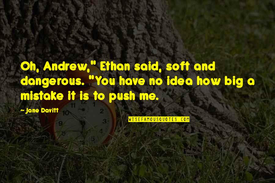 Being Born In March Quotes By Jane Davitt: Oh, Andrew," Ethan said, soft and dangerous. "You