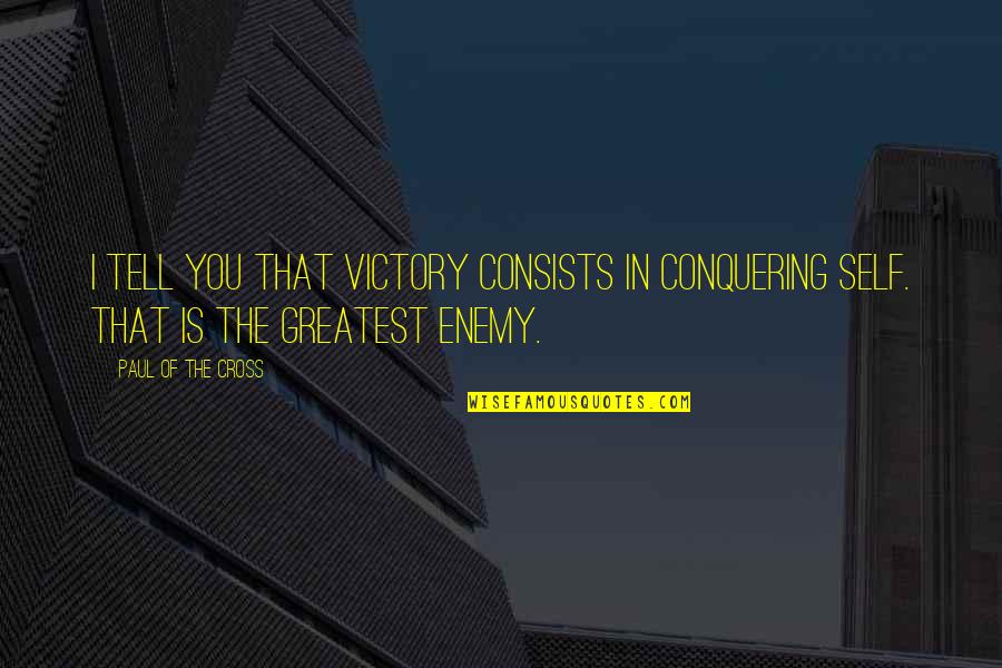 Being Born In May Quotes By Paul Of The Cross: I tell you that victory consists in conquering Being Born In May Quotes By Paul Of The Cross: I tell you that victory consists in conquering