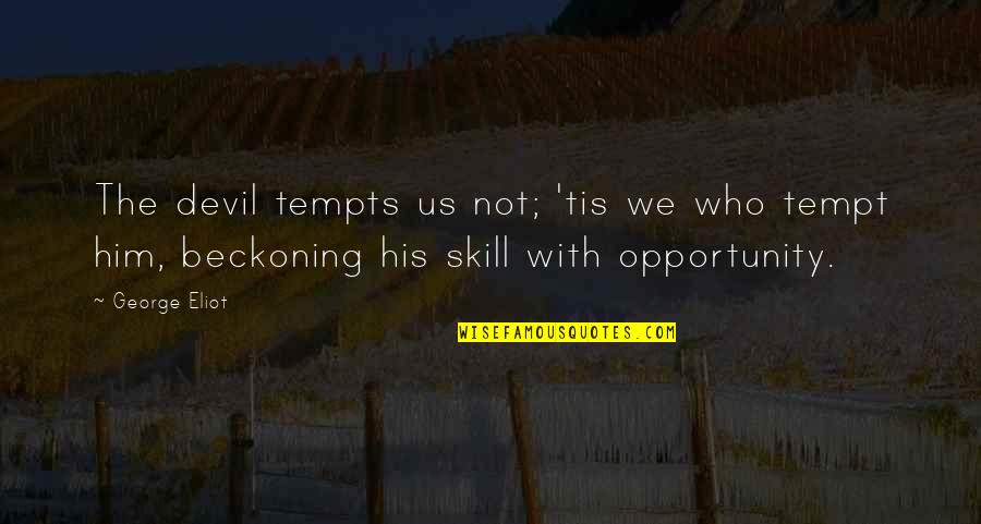 Being Born In Texas Quotes By George Eliot: The devil tempts us not; 'tis we who