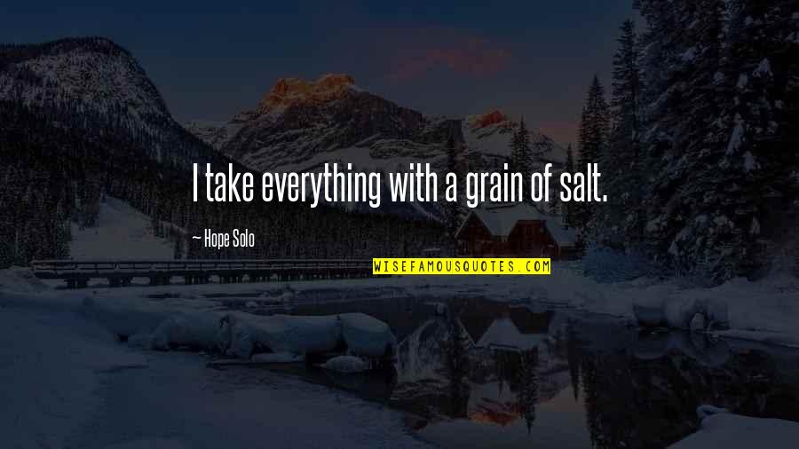Being Born In Texas Quotes By Hope Solo: I take everything with a grain of salt. Being Born In Texas Quotes By Hope Solo: I take everything with a grain of salt.