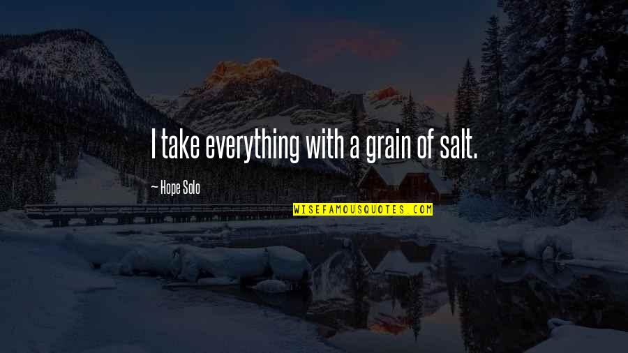 Being Born In Texas Quotes By Hope Solo: I take everything with a grain of salt.