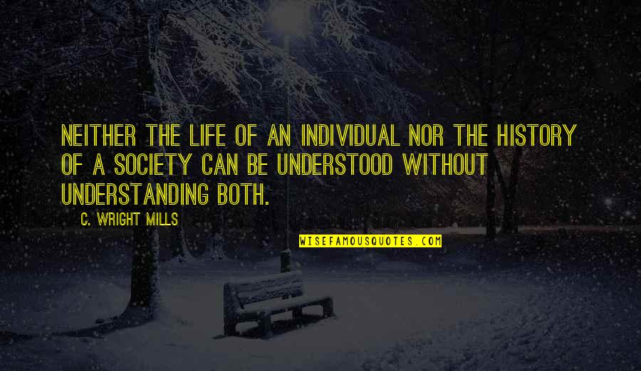 Being Born In The 80s Quotes By C. Wright Mills: Neither the life of an individual nor the