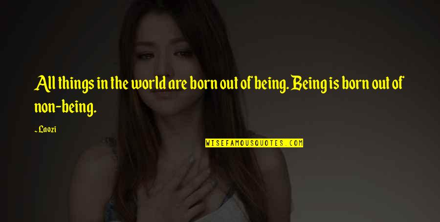 Being Born Into The World Quotes By Laozi: All things in the world are born out