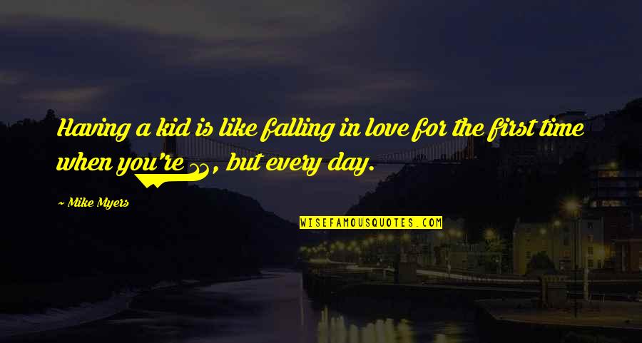 Being Born Into The World Quotes By Mike Myers: Having a kid is like falling in love