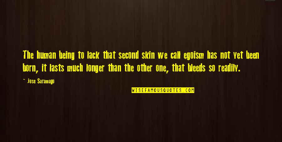 Being Born Quotes By Jose Saramago: The human being to lack that second skin Being Born Quotes By Jose Saramago: The human being to lack that second skin