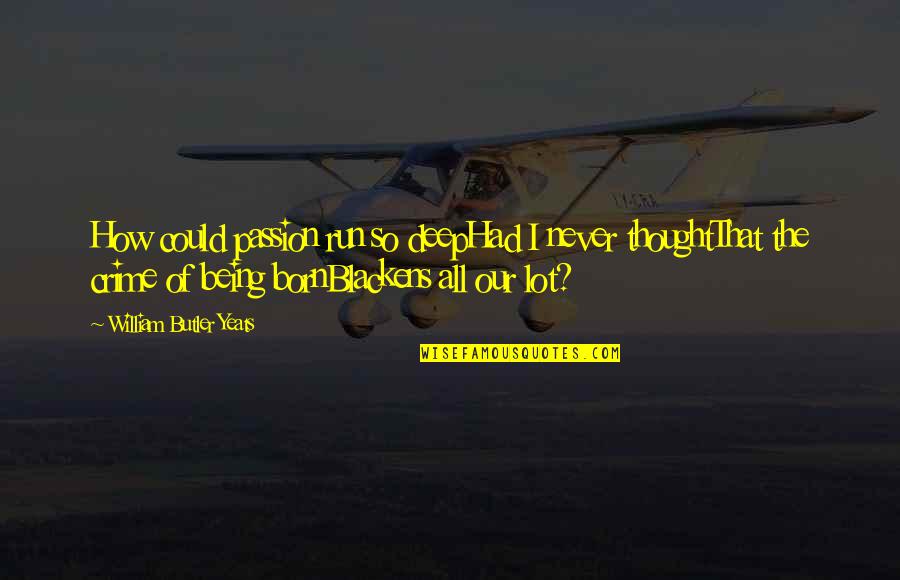 Being Born Quotes By William Butler Yeats: How could passion run so deepHad I never Being Born Quotes By William Butler Yeats: How could passion run so deepHad I never