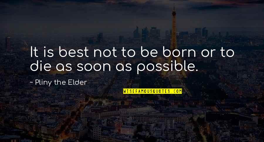 Being Born To Die Quotes By Pliny The Elder: It is best not to be born or