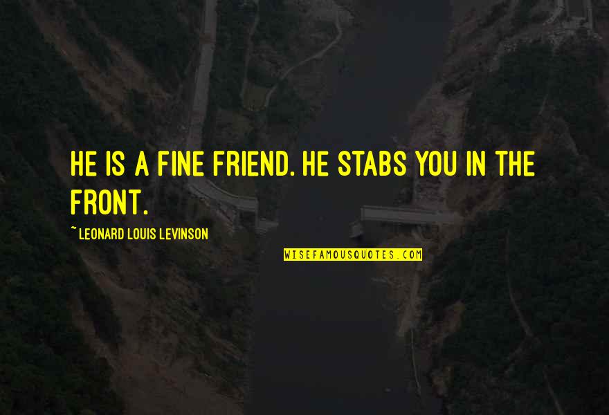 Being Born To Fly Quotes By Leonard Louis Levinson: He is a fine friend. He stabs you