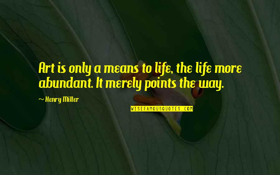 Being Born With Class Quotes By Henry Miller: Art is only a means to life, the