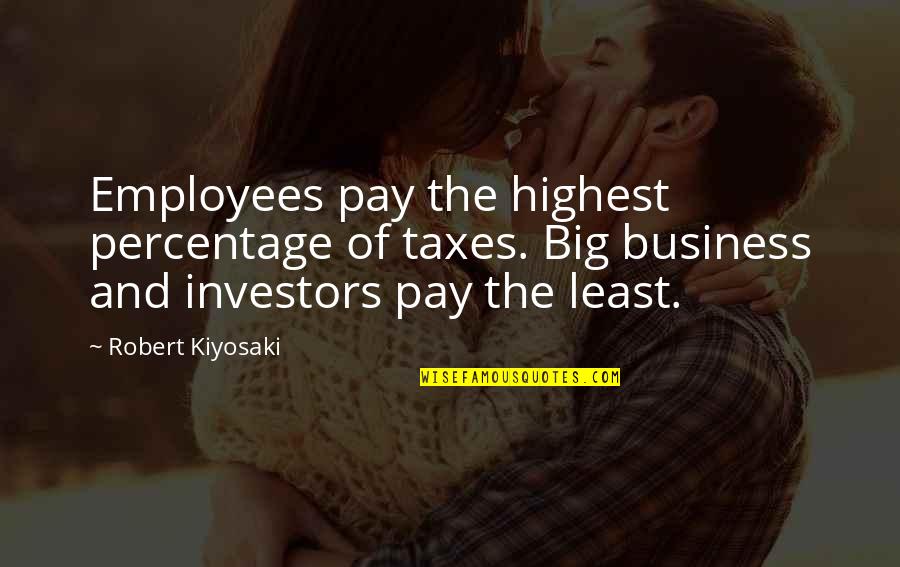 Being Born With Evil Quotes By Robert Kiyosaki: Employees pay the highest percentage of taxes. Big