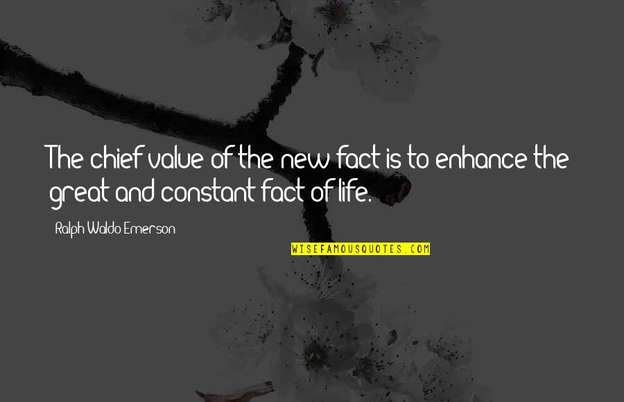 Being Boyfriend Quotes By Ralph Waldo Emerson: The chief value of the new fact is
