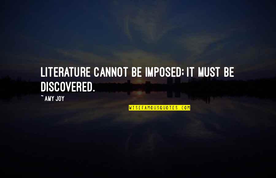 Being Boyish Quotes By Amy Joy: Literature cannot be imposed; it must be discovered.