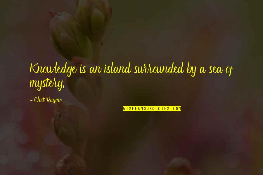 Being Boyish Quotes By Chet Raymo: Knowledge is an island surrounded by a sea