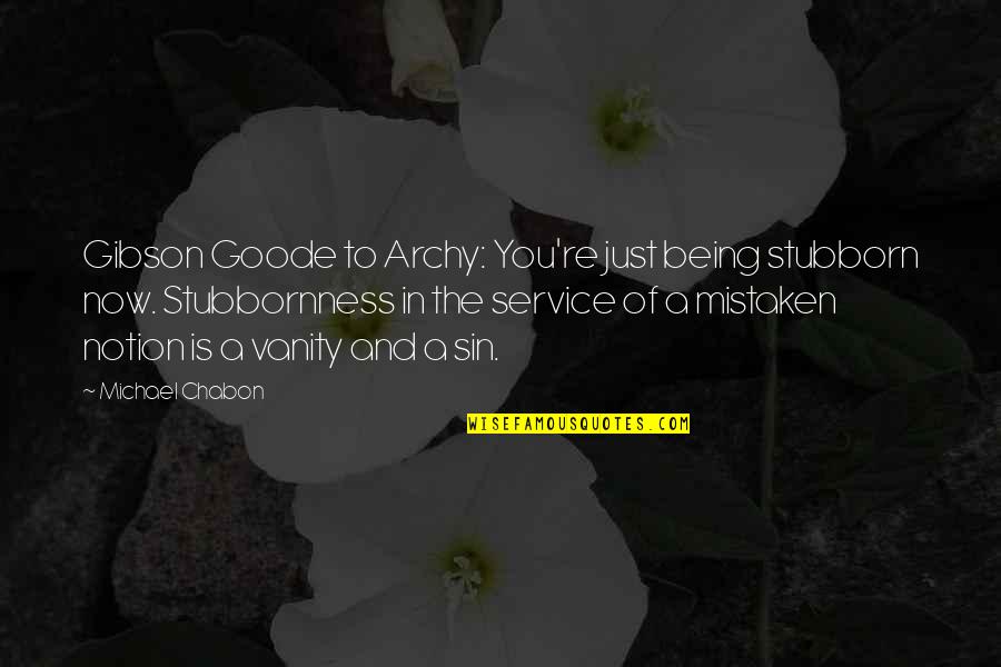 Being Boyish Quotes By Michael Chabon: Gibson Goode to Archy: You're just being stubborn Being Boyish Quotes By Michael Chabon: Gibson Goode to Archy: You're just being stubborn