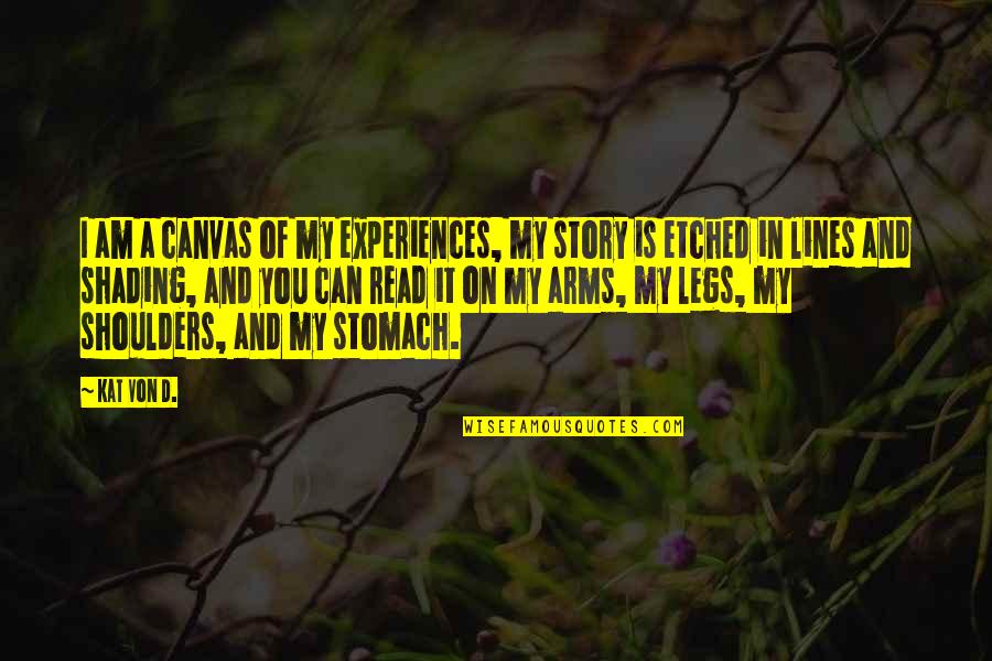 Being Brave And Selfless Quotes By Kat Von D.: I am a canvas of my experiences, my