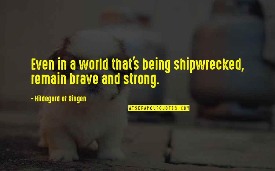 Being Brave And Strong Quotes By Hildegard Of Bingen: Even in a world that's being shipwrecked, remain