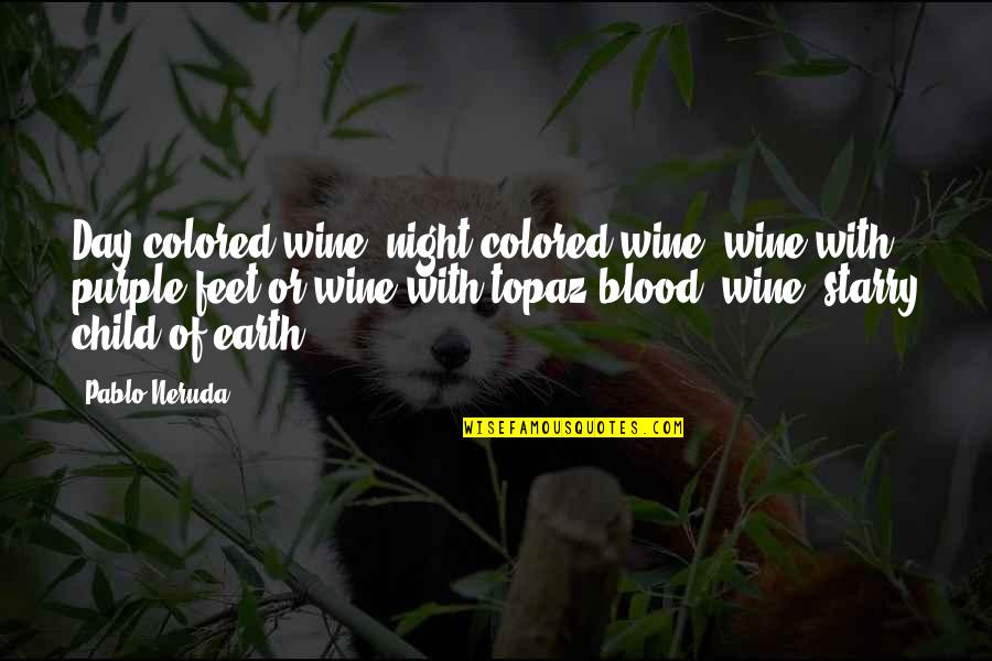 Being Brave And Taking Chances Quotes By Pablo Neruda: Day-colored wine, night-colored wine, wine with purple feet