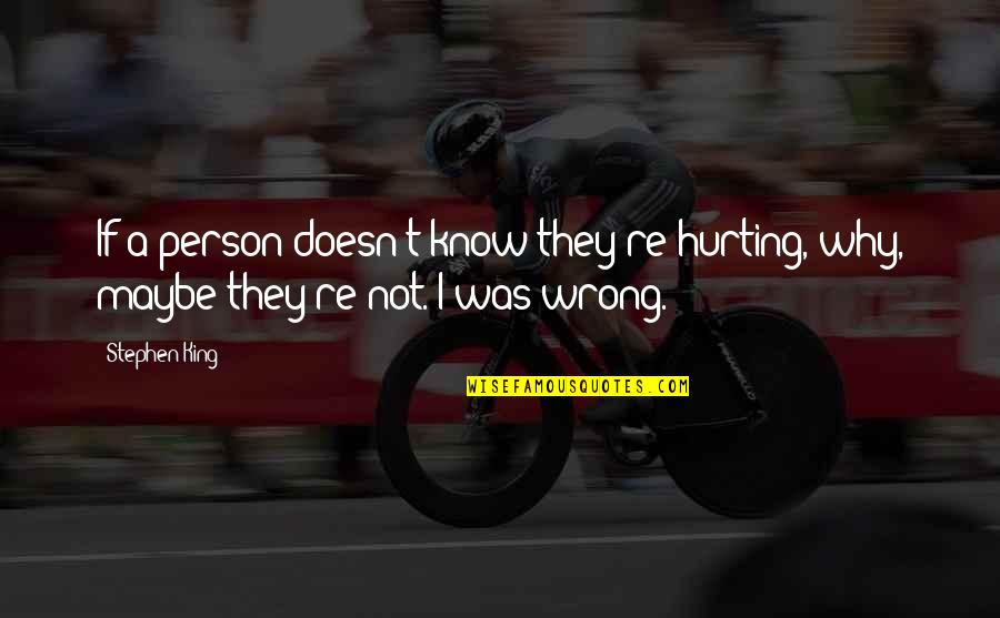 Being Brave And Taking Chances Quotes By Stephen King: If a person doesn't know they're hurting, why,