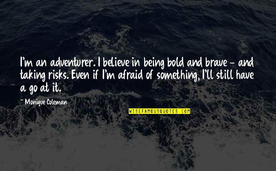 Being Brave And Taking Risks Quotes By Monique Coleman: I'm an adventurer. I believe in being bold