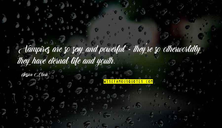 Being Brave In Life Quotes By Jessica Clark: Vampires are so sexy and powerful - they're Being Brave In Life Quotes By Jessica Clark: Vampires are so sexy and powerful - they're