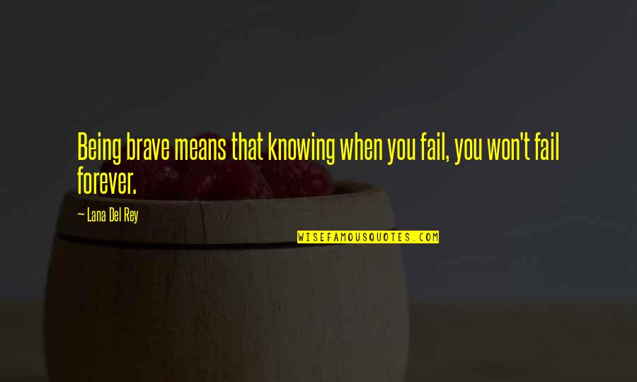Being Brave In Life Quotes By Lana Del Rey: Being brave means that knowing when you fail,