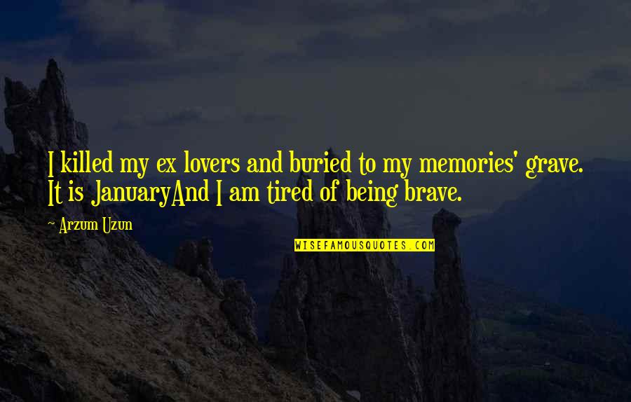 Being Brave In Love Quotes By Arzum Uzun: I killed my ex lovers and buried to