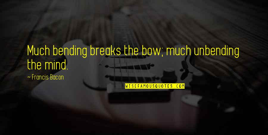 Being Brave In Love Quotes By Francis Bacon: Much bending breaks the bow; much unbending the