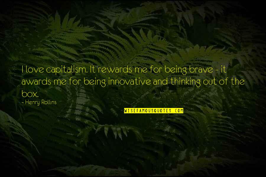 Being Brave In Love Quotes By Henry Rollins: I love capitalism. It rewards me for being