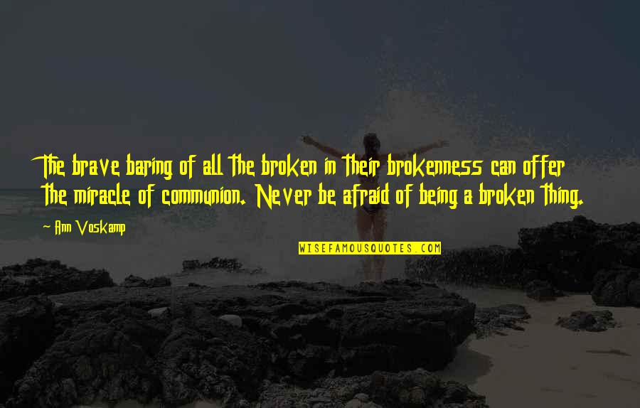 Being Brave Quotes By Ann Voskamp: The brave baring of all the broken in Being Brave Quotes By Ann Voskamp: The brave baring of all the broken in