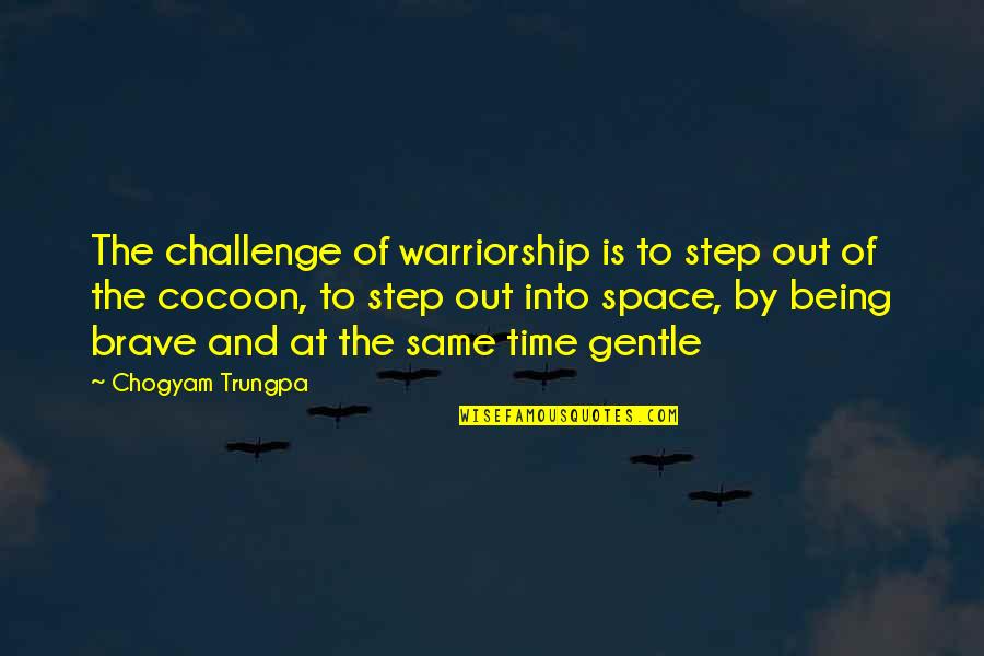 Being Brave Quotes By Chogyam Trungpa: The challenge of warriorship is to step out Being Brave Quotes By Chogyam Trungpa: The challenge of warriorship is to step out