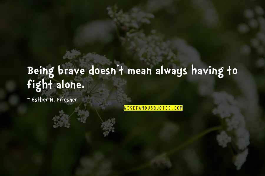 Being Brave Quotes By Esther M. Friesner: Being brave doesn't mean always having to fight Being Brave Quotes By Esther M. Friesner: Being brave doesn't mean always having to fight
