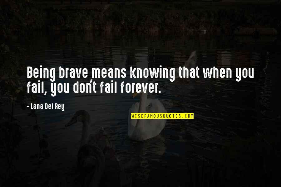 Being Brave Quotes By Lana Del Rey: Being brave means knowing that when you fail,