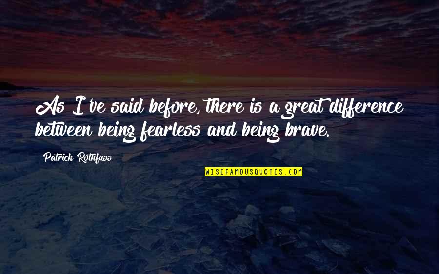 Being Brave Quotes By Patrick Rothfuss: As I've said before, there is a great Being Brave Quotes By Patrick Rothfuss: As I've said before, there is a great
