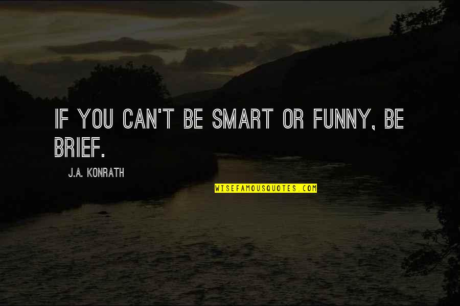 Being Brief Quotes By J.A. Konrath: If you can't be smart or funny, be