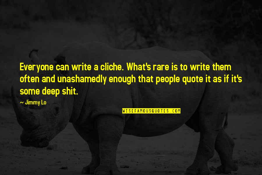 Being Brief Quotes By Jimmy Lo: Everyone can write a cliche. What's rare is