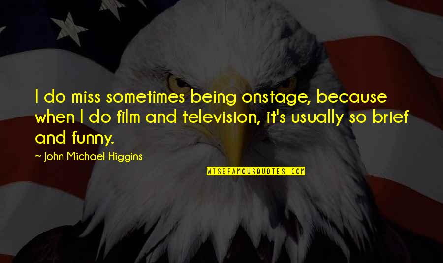 Being Brief Quotes By John Michael Higgins: I do miss sometimes being onstage, because when