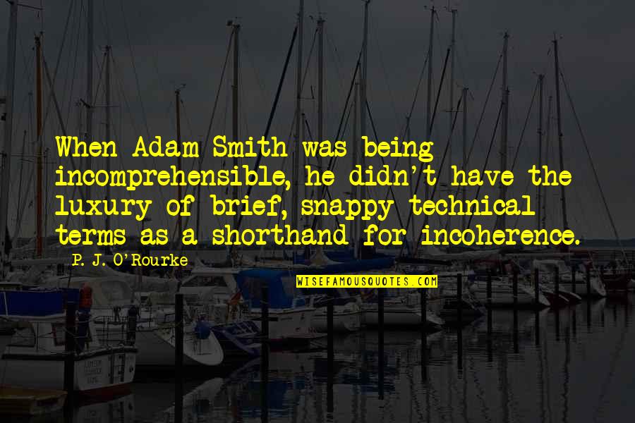 Being Brief Quotes By P. J. O'Rourke: When Adam Smith was being incomprehensible, he didn't
