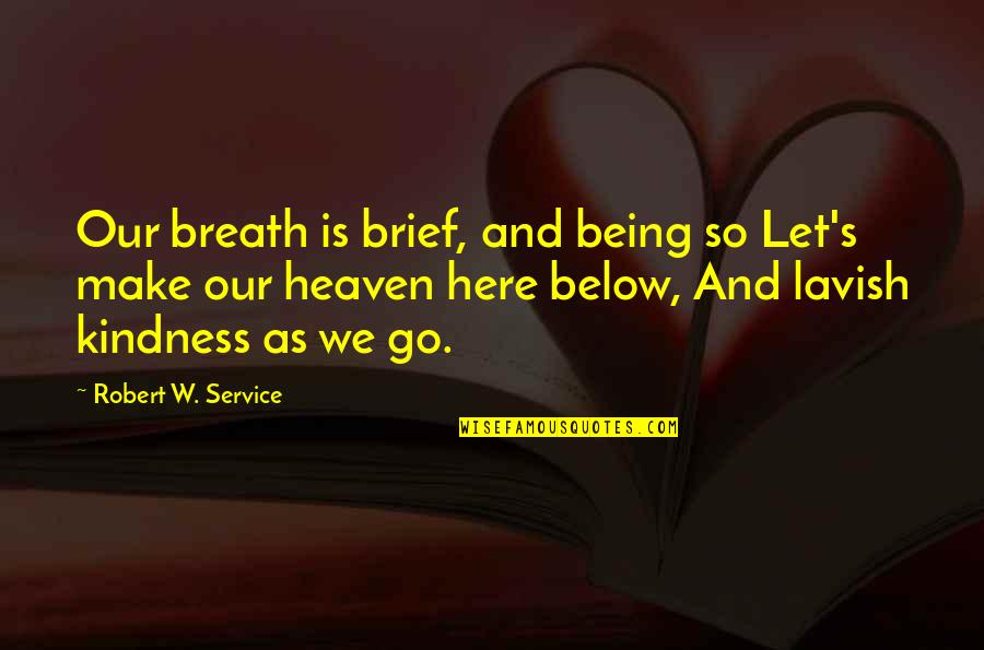 Being Brief Quotes By Robert W. Service: Our breath is brief, and being so Let's